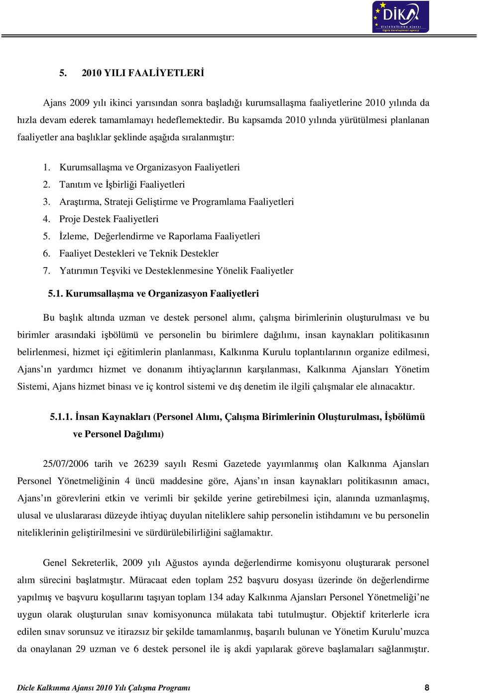 Araştırma, Strateji Geliştirme ve Programlama Faaliyetleri 4. Proje Destek Faaliyetleri 5. İzleme, Değerlendirme ve Raporlama Faaliyetleri 6. Faaliyet Destekleri ve Teknik Destekler 7.