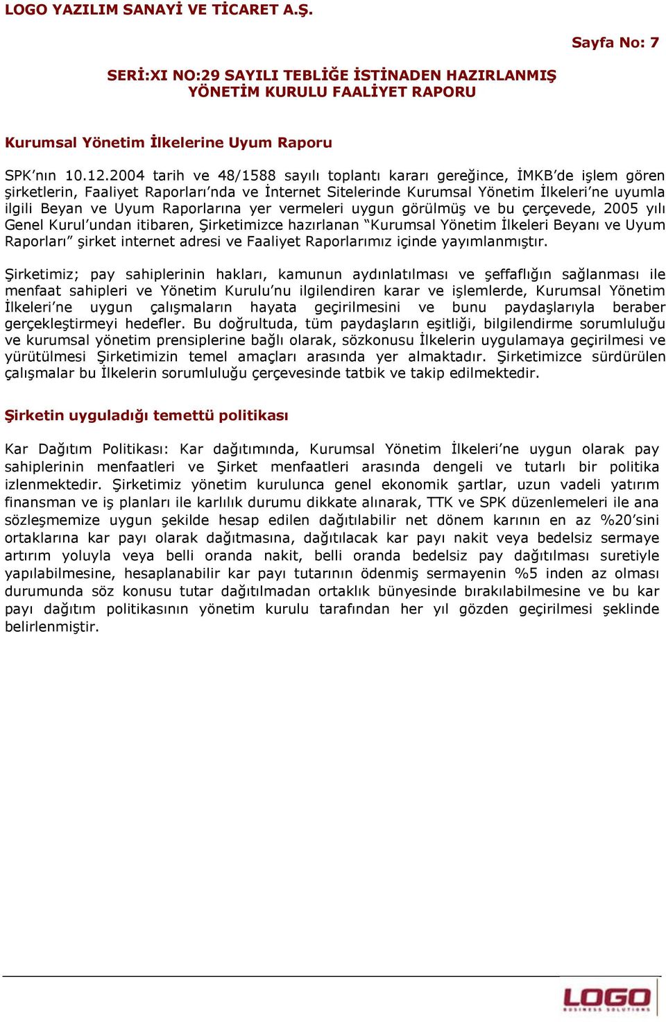 Raporlarına yer vermeleri uygun görülmüş ve bu çerçevede, 2005 yılı Genel Kurul undan itibaren, Şirketimizce hazırlanan Kurumsal Yönetim İlkeleri Beyanı ve Uyum Raporları şirket internet adresi ve