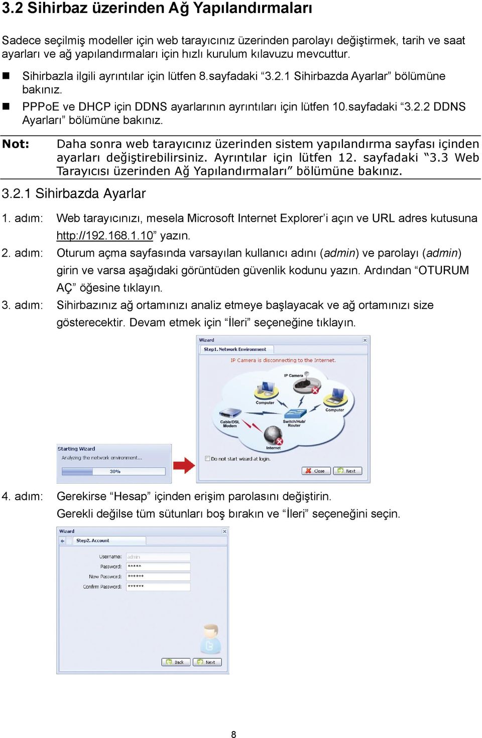 Daha sonra web tarayıcınız üzerinden sistem yapılandırma sayfası içinden ayarları değiştirebilirsiniz. Ayrıntılar için lütfen 12. sayfadaki 3.