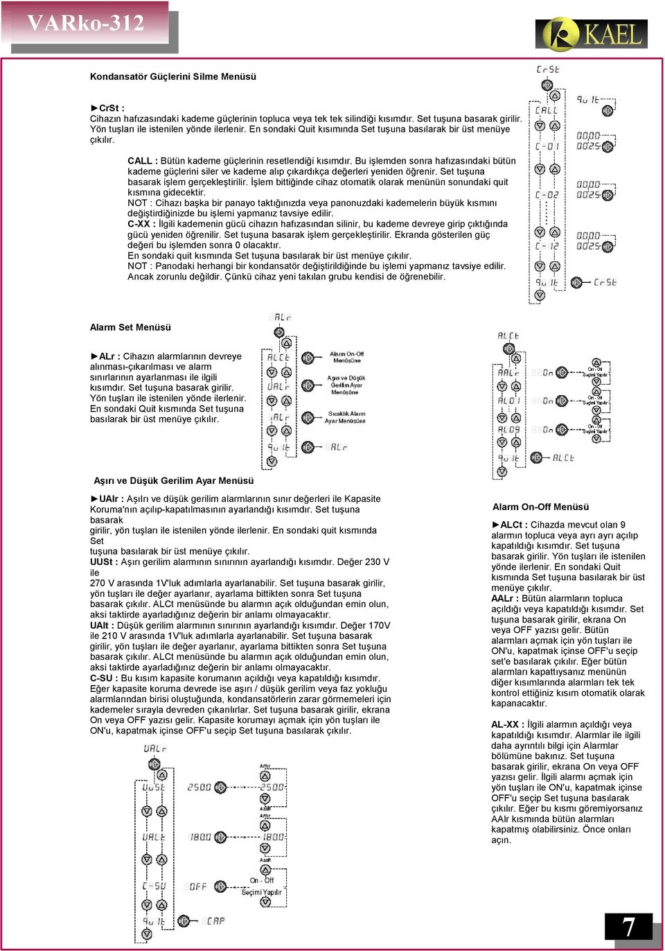 Bu işlemden sonra hafızasındaki bütün kademe güçlerini siler ve kademe alıp çıkardıkça değerleri yeniden öğrenir. Set tuşuna basarak işlem gerçekleştirilir.