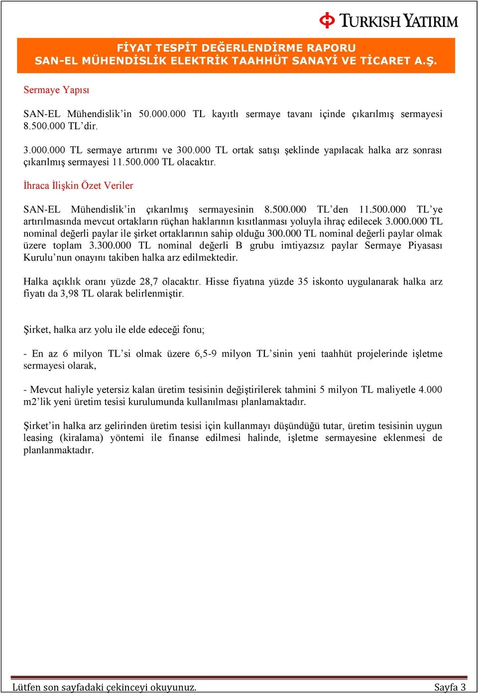 500.000 TL ye artırılmasında mevcut ortakların rüçhan haklarının kısıtlanması yoluyla ihraç edilecek 3.000.000 TL nominal değerli paylar ile şirket ortaklarının sahip olduğu 300.