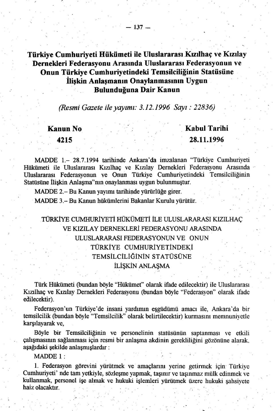 1994 tarihinde Ankara'da imzalanan "Türkiye Cumhuriyeti Hükümeti ile Uluslararası Kızılhaç ve Kızılay Dernekleri Federasyonu Arasında Uluslararası Federasyonun ve Onun Türkiye Cumhuriyetindeki