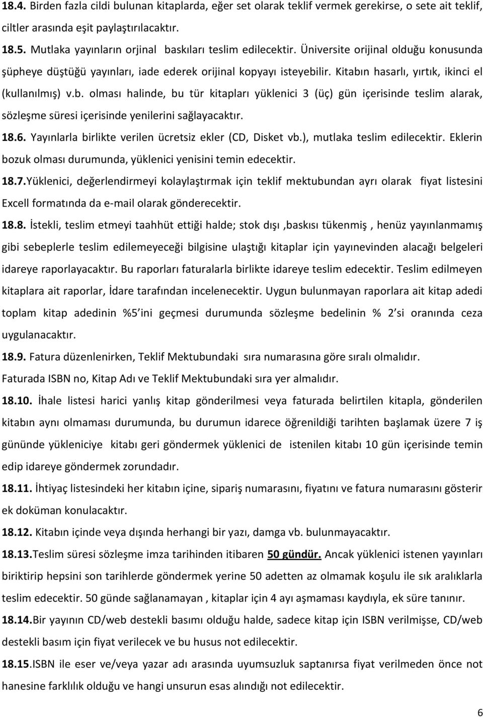 Kitabın hasarlı, yırtık, ikinci el (kullanılmış) v.b. olması halinde, bu tür kitapları yüklenici 3 (üç) gün içerisinde teslim alarak, sözleşme süresi içerisinde yenilerini sağlayacaktır. 18.6.