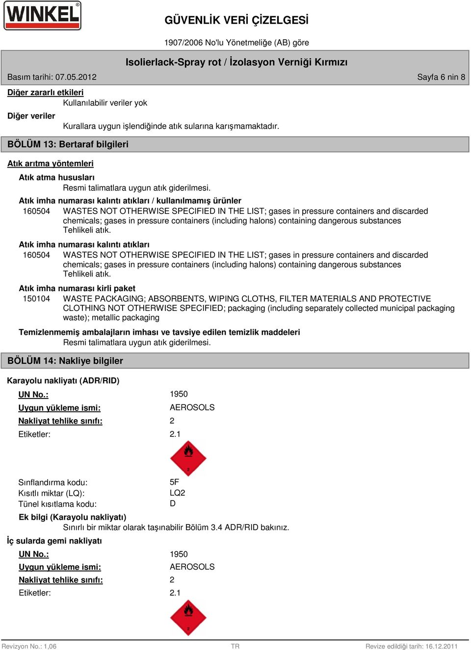 Atık imha numarası kalıntı atıkları / kullanılmamış ürünler 160504 WASTES NOT OTHERWISE SPECIFIED IN THE LIST; gases in pressure containers and discarded chemicals; gases in pressure containers