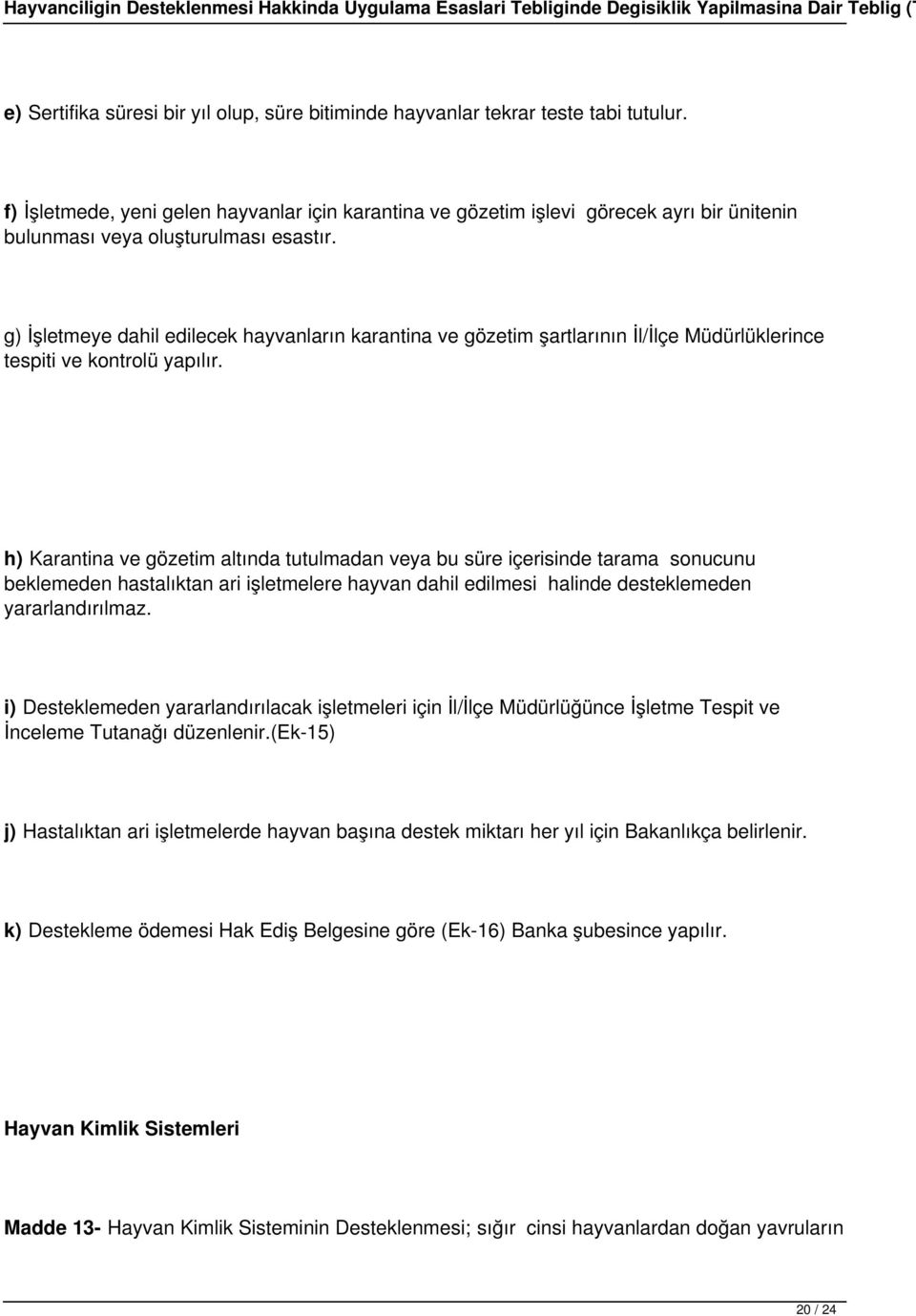 g) İşletmeye dahil edilecek hayvanların karantina ve gözetim şartlarının İl/İlçe Müdürlüklerince tespiti ve kontrolü yapılır.