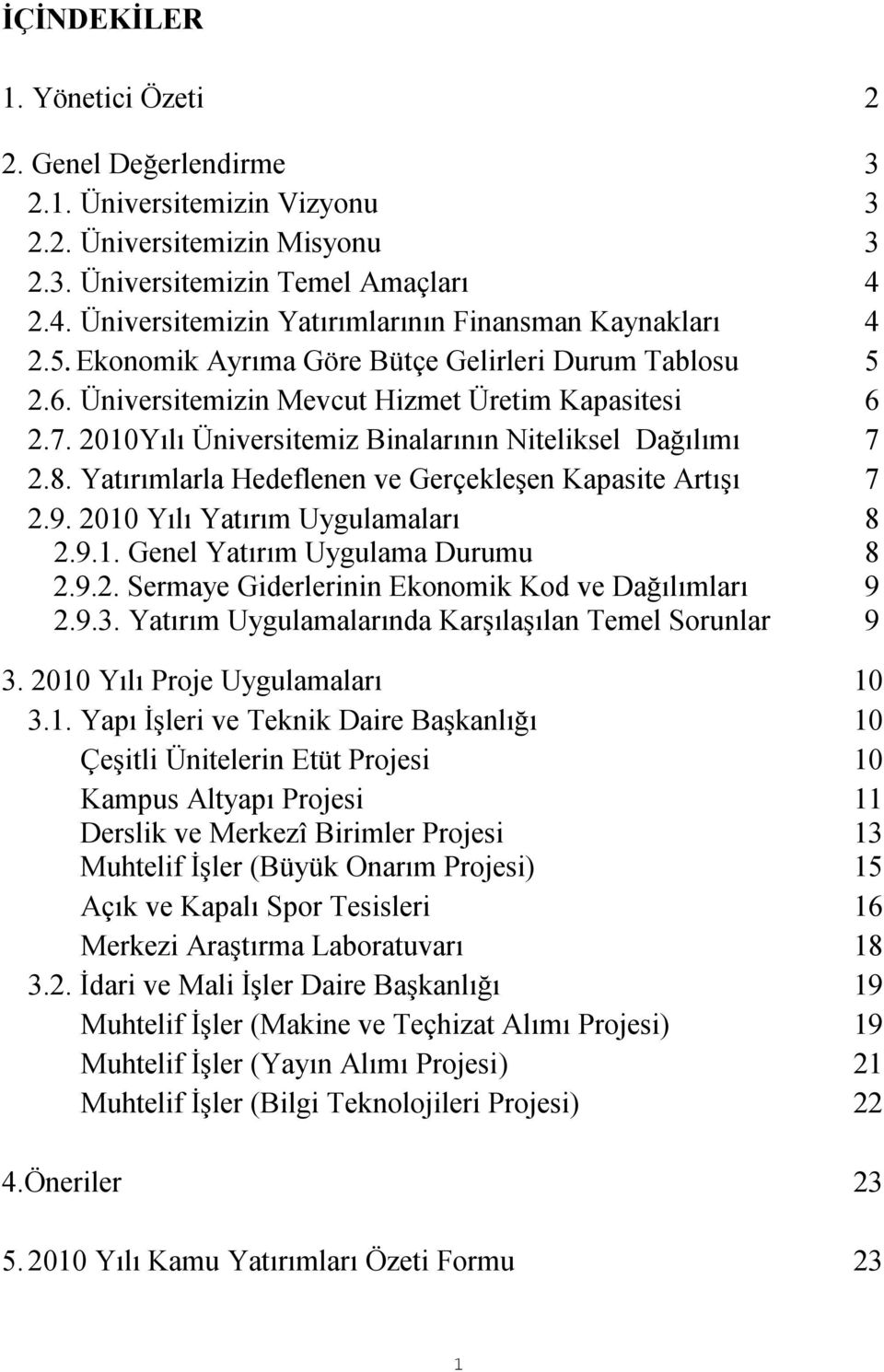 2010Yılı Üniversitemiz Binalarının Niteliksel Dağılımı 7 2.8. Yatırımlarla Hedeflenen ve Gerçekleşen Kapasite Artışı 7 2.9. 2010 Yılı Yatırım Uygulamaları 8 2.9.1. Genel Yatırım Uygulama Durumu 8 2.9.2. Sermaye Giderlerinin Ekonomik Kod ve Dağılımları 9 2.