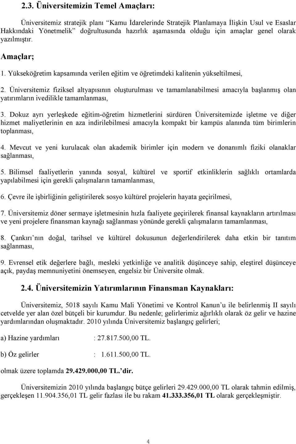 Üniversitemiz fiziksel altyapısının oluşturulması ve tamamlanabilmesi amacıyla başlanmış olan yatırımların ivedilikle tamamlanması, 3.