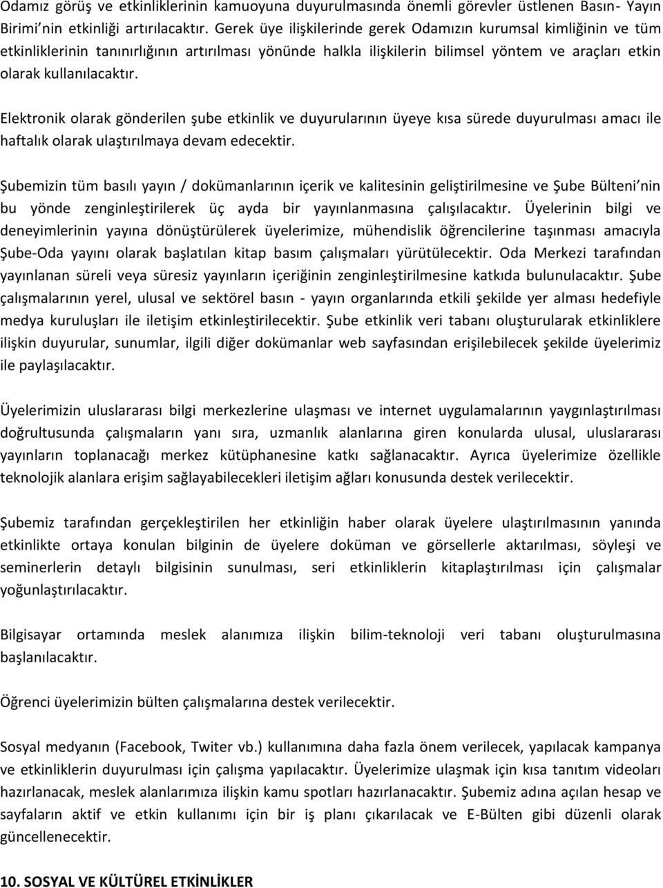 Elektronik olarak gönderilen şube etkinlik ve duyurularının üyeye kısa sürede duyurulması amacı ile haftalık olarak ulaştırılmaya devam edecektir.