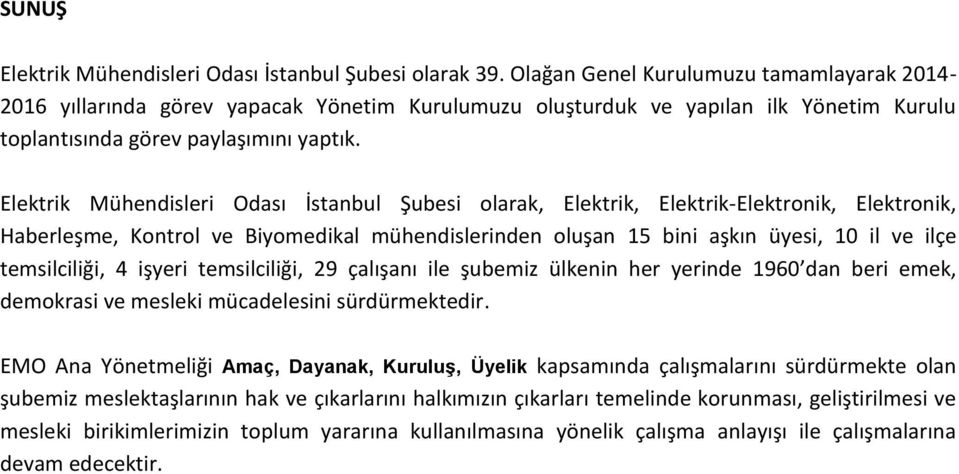 Elektrik Mühendisleri Odası İstanbul Şubesi olarak, Elektrik, Elektrik-Elektronik, Elektronik, Haberleşme, Kontrol ve Biyomedikal mühendislerinden oluşan 15 bini aşkın üyesi, 10 il ve ilçe