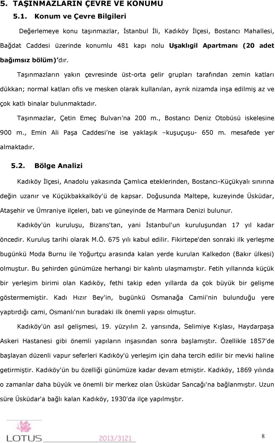 Taşınmazların yakın çevresinde üst-orta gelir grupları tarafından zemin katları dükkan; normal katları ofis ve mesken olarak kullanılan, ayrık nizamda inşa edilmiş az ve çok katlı binalar