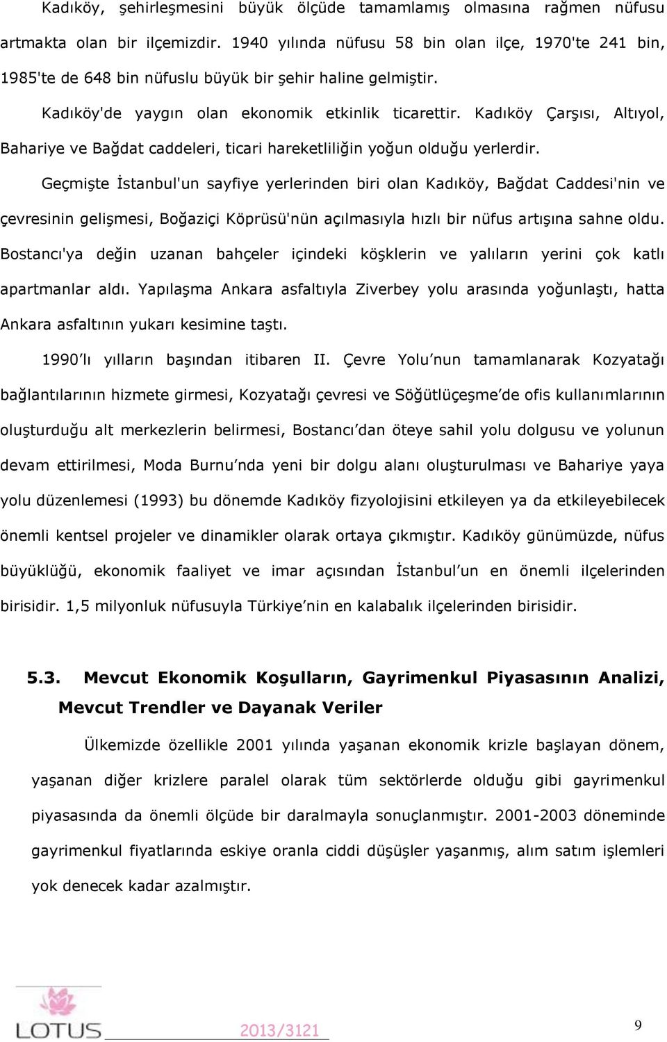 Kadıköy Çarşısı, Altıyol, Bahariye ve Bağdat caddeleri, ticari hareketliliğin yoğun olduğu yerlerdir.