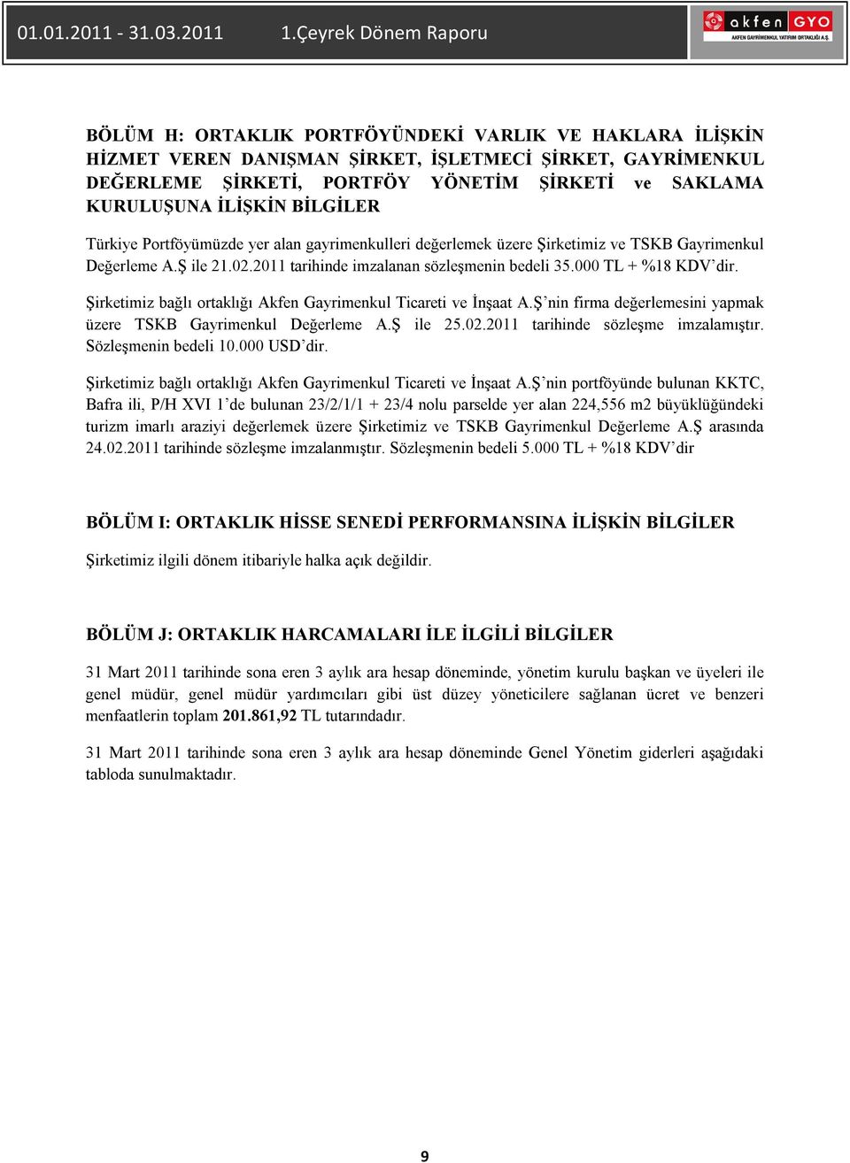 Şirketimiz bağlı ortaklığı Akfen Gayrimenkul Ticareti ve İnşaat A.Ş nin firma değerlemesini yapmak üzere ile 25.02.2011 tarihinde sözleşme imzalamıştır. Sözleşmenin bedeli 10.000 USD dir.