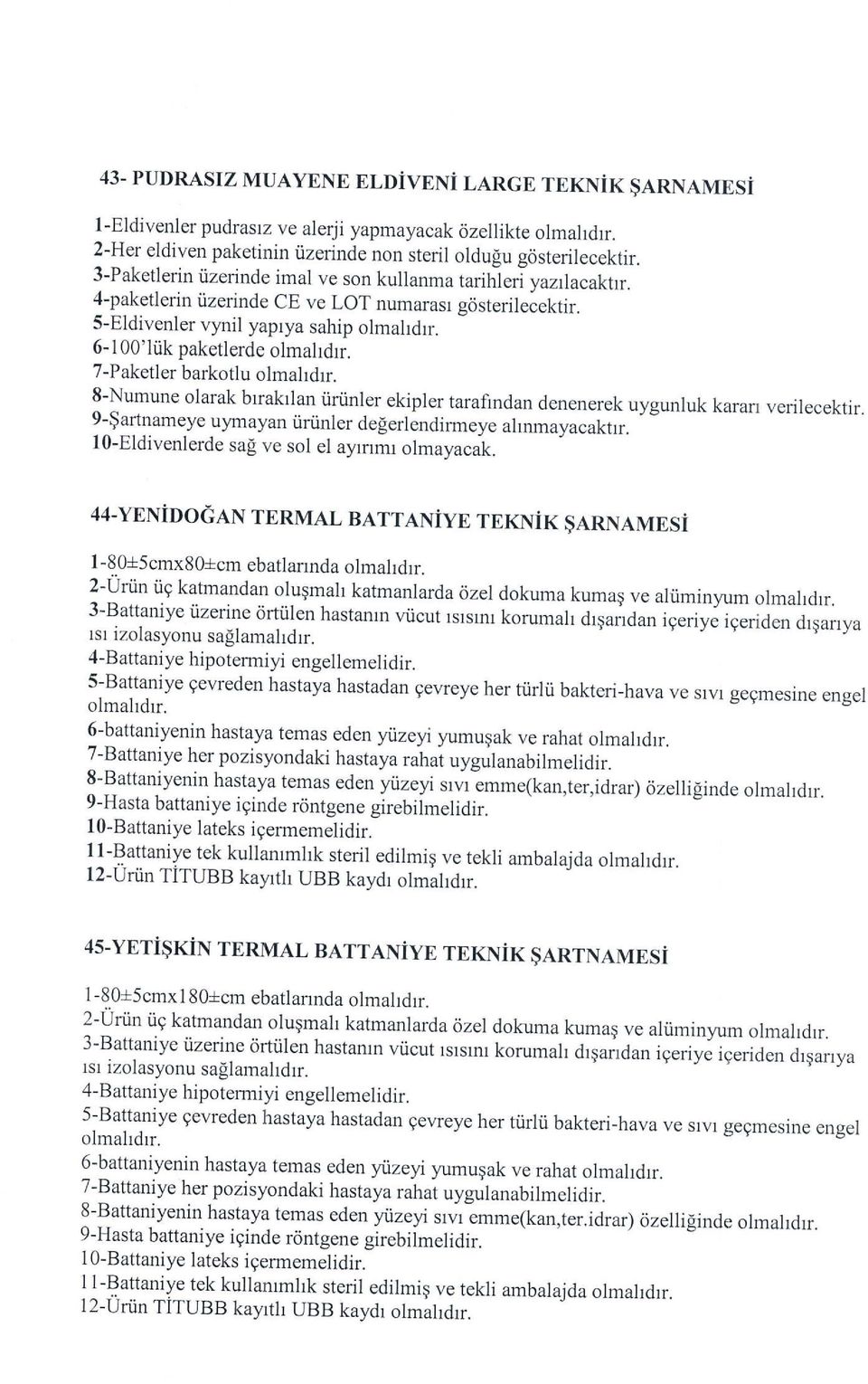 6-1 00'ltik paketlerde olmaldrr. 7-Paketler barkotlu olmahdrr. 8-Numune olarak brrakrlan iirtlnler ekipler tarafindan denenerek uygunluk kararr verilecektir.