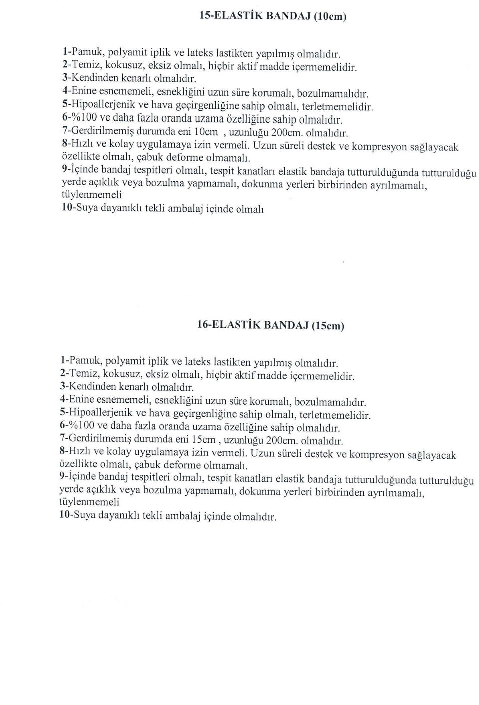 7-Gerdirilmemiq durumda eni 10cm, uzunlugu 200qn. olmahdrr. 8-H.rzh ve kolay uygulamaya izin vermeli. Uzun siireli destek ve kompresyon sallayacak dzellikte olmah, gabuk deforme olmamah.