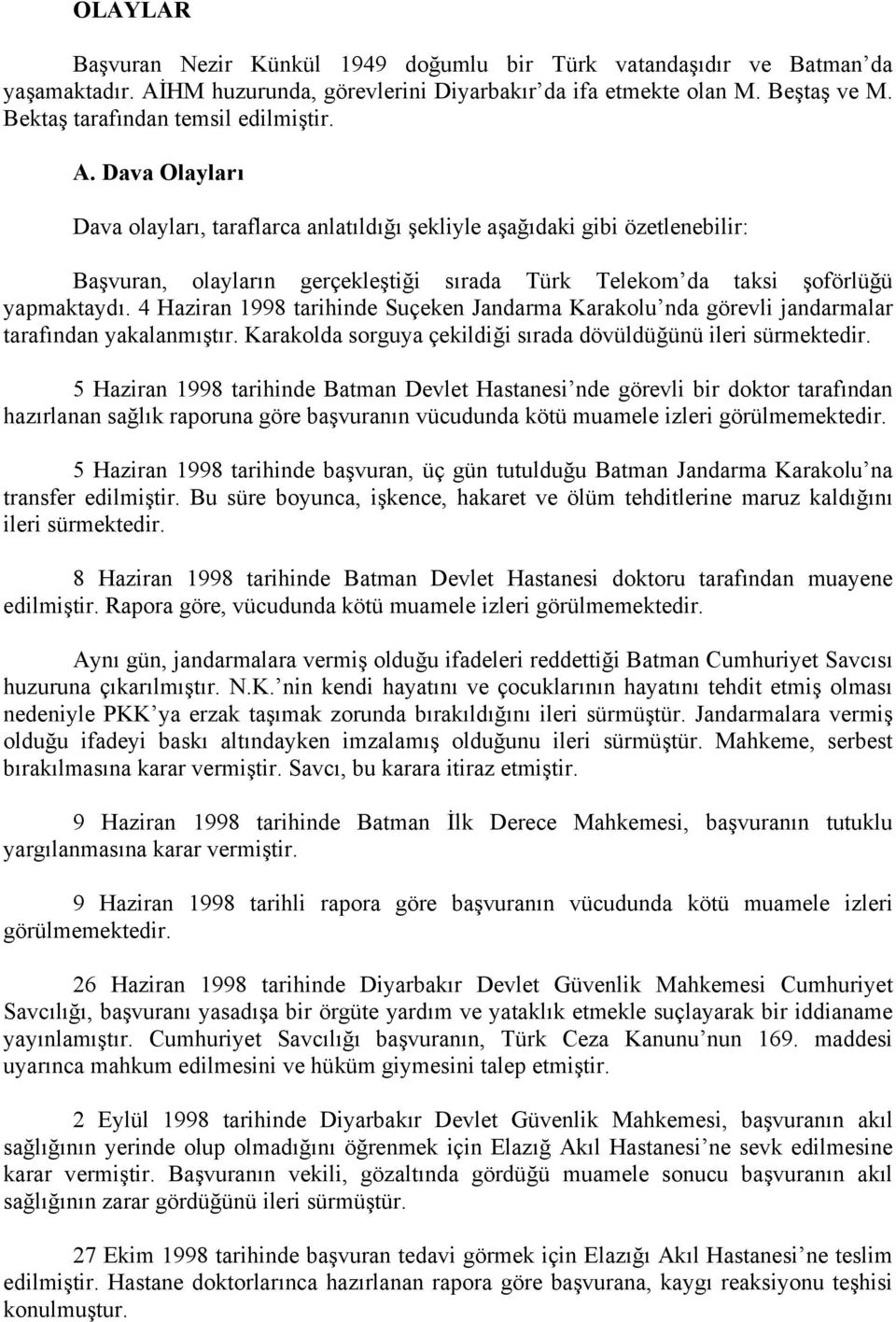 Dava Olayları Dava olayları, taraflarca anlatıldığı şekliyle aşağıdaki gibi özetlenebilir: Başvuran, olayların gerçekleştiği sırada Türk Telekom da taksi şoförlüğü yapmaktaydı.