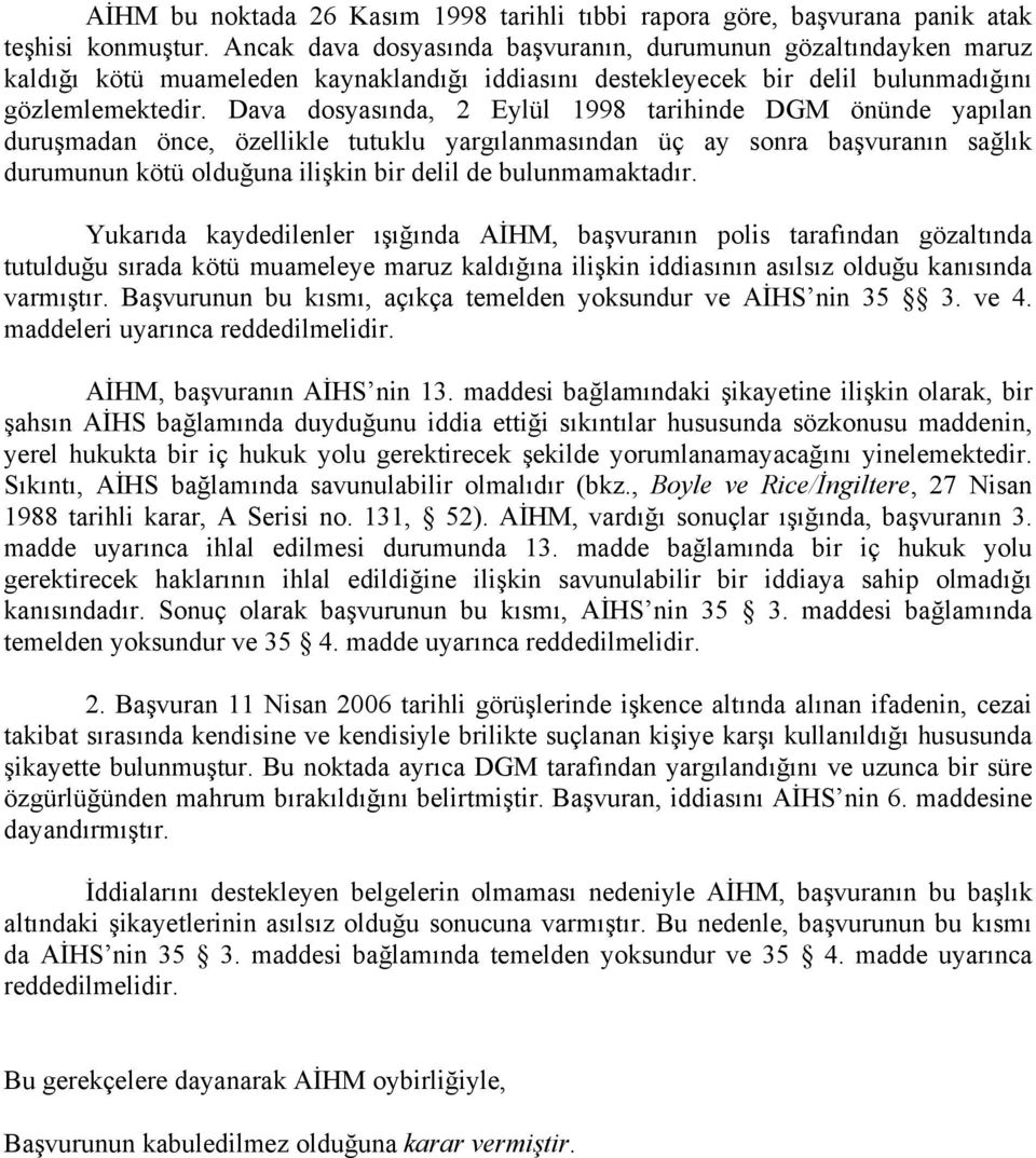 Dava dosyasında, 2 Eylül 1998 tarihinde DGM önünde yapılan duruşmadan önce, özellikle tutuklu yargılanmasından üç ay sonra başvuranın sağlık durumunun kötü olduğuna ilişkin bir delil de