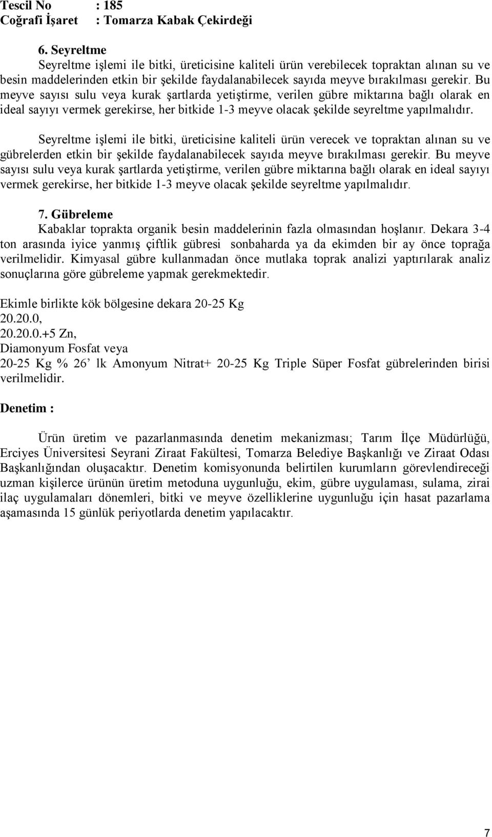 Seyreltme işlemi ile bitki, üreticisine kaliteli ürün verecek ve topraktan alınan su ve gübrelerden etkin bir şekilde faydalanabilecek sayıda meyve bırakılması gerekir.  7.