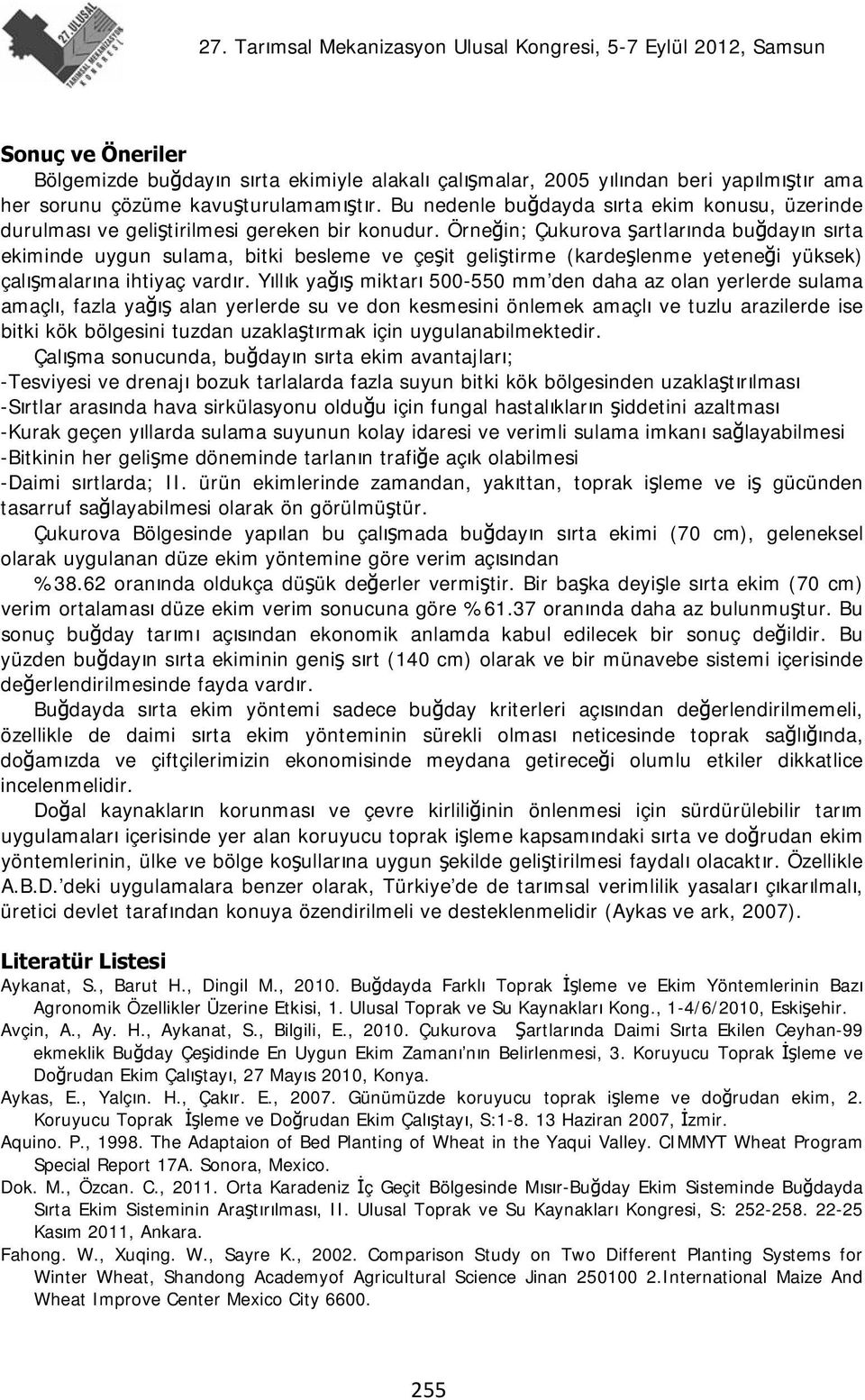 Örneğin; Çukurova şartlarında buğdayın sırta ekiminde uygun sulama, bitki besleme ve çeşit geliştirme (kardeşlenme yeteneği yüksek) çalışmalarına ihtiyaç vardır.