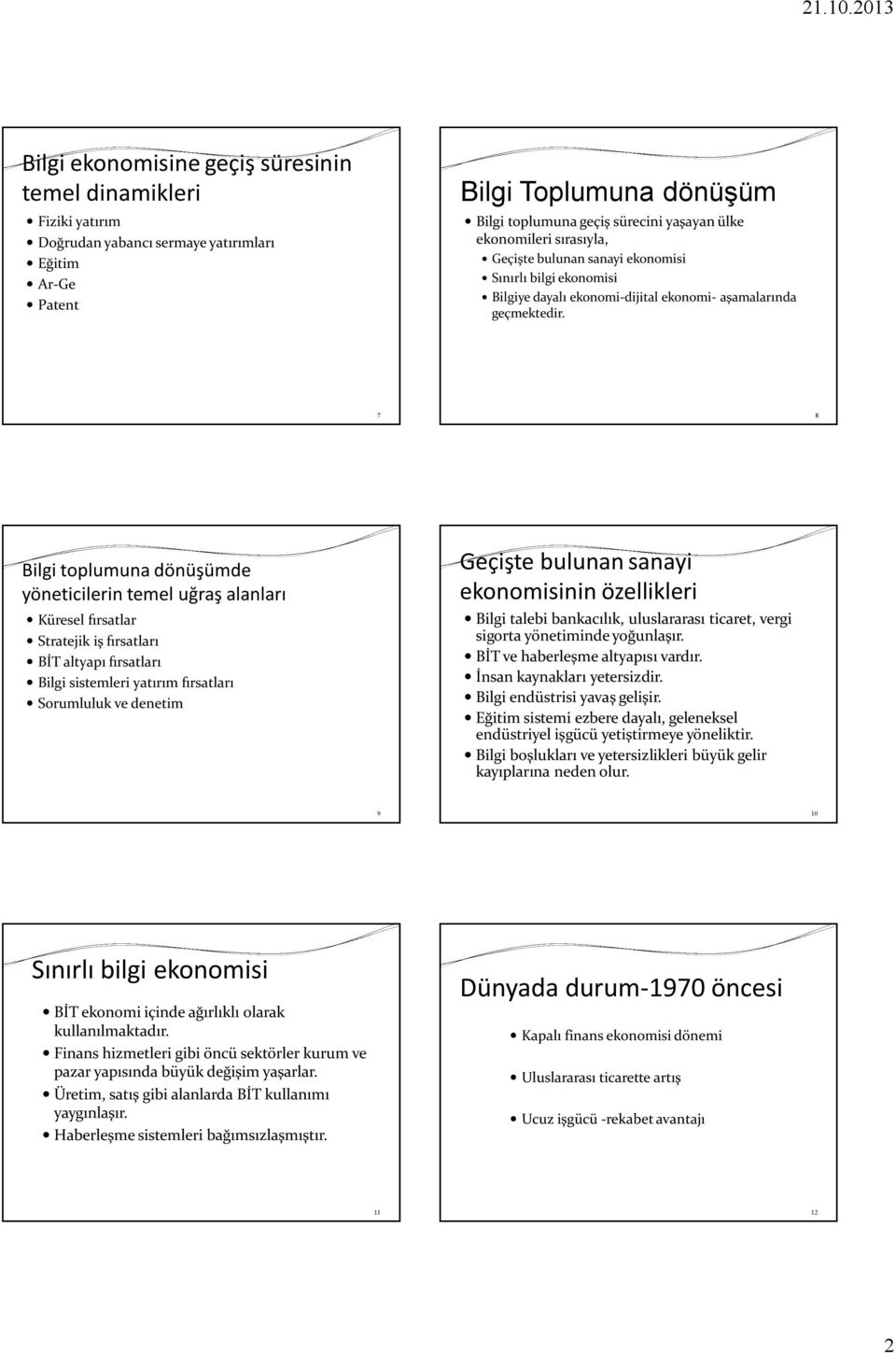 7 8 Bilgi toplumuna dönüşümde yöneticilerin temel uğraş alanları Küresel fırsatlar Stratejik iş fırsatları BİT altyapı fırsatları Bilgi sistemleri yatırım fırsatları Sorumluluk ve denetim Geçişte