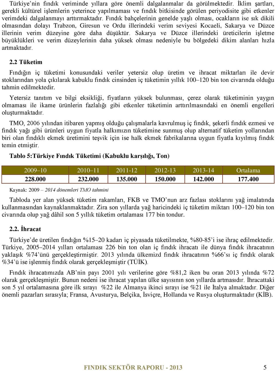 Fındık bahçelerinin genelde yaşlı olması, ocakların ise sık dikili olmasından dolayı Trabzon, Giresun ve Ordu illerindeki verim seviyesi Kocaeli, Sakarya ve Düzce illerinin verim düzeyine göre daha