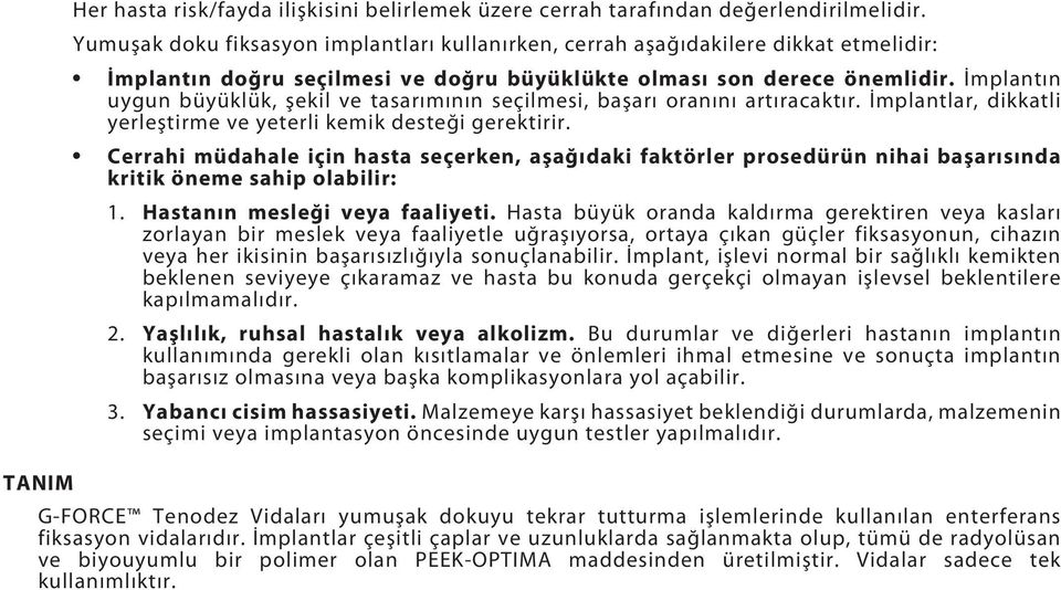 İmplantın uygun büyüklük, şekil ve tasarımının seçilmesi, başarı oranını artıracaktır. İmplantlar, dikkatli yerleştirme ve yeterli kemik desteği gerektirir.