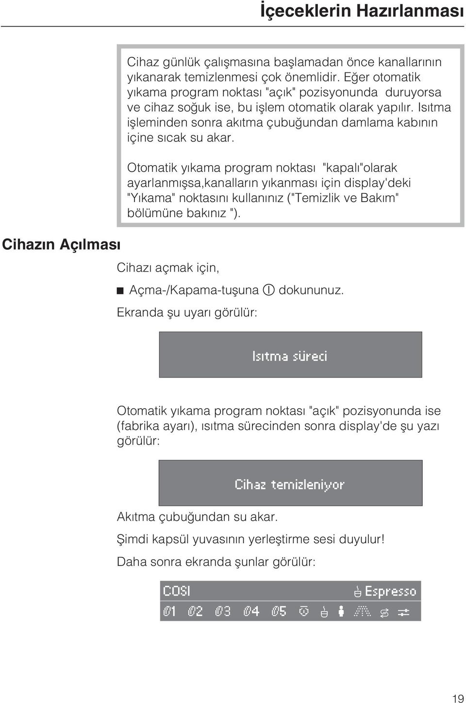 Otomatik yýkama program noktasý "kapalý"olarak ayarlanmýþsa,kanallarýn yýkanmasý için display'deki "Yýkama" noktasýný kullanýnýz ("Temizlik ve Bakým" bölümüne bakýnýz ").