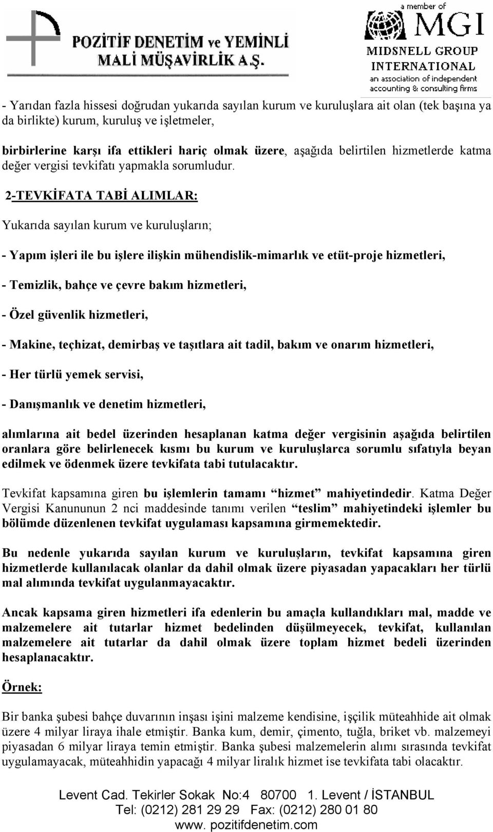 2-TEVKİFATA TABİ ALIMLAR: Yukarıda sayılan kurum ve kuruluşların; - Yapım işleri ile bu işlere ilişkin mühendislik-mimarlık ve etüt-proje hizmetleri, - Temizlik, bahçe ve çevre bakım hizmetleri, -