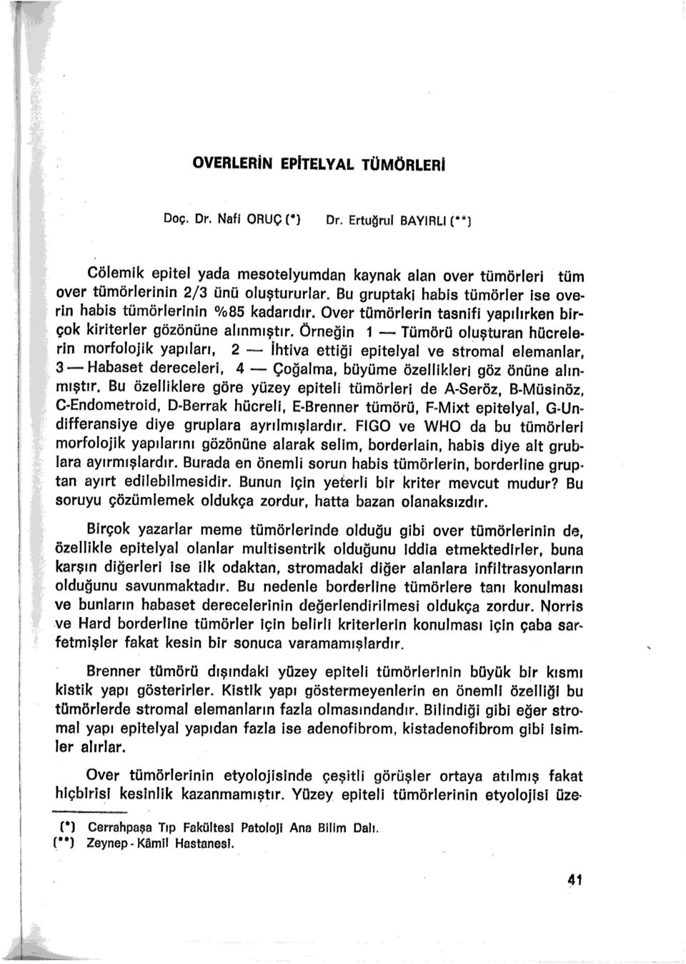 Örneğin 1 - Tümörü oluşturan hücrele rin morfolojik yapıları, 2 - İhtiva ettiği epitelyal ve stromal elemanlar, 3 - Habaset dereceleri, 4 - Çoğalma, büyüme özellikleri göz önüne alınw mıştır.