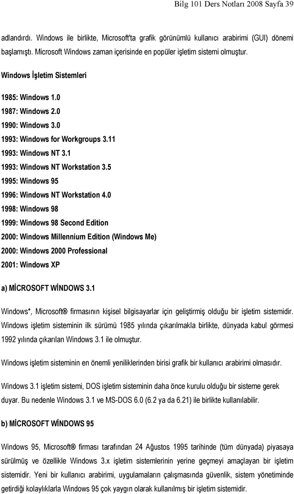 11 1993: Windows NT 3.1 1993: Windows NT Workstation 3.5 1995: Windows 95 1996: Windows NT Workstation 4.