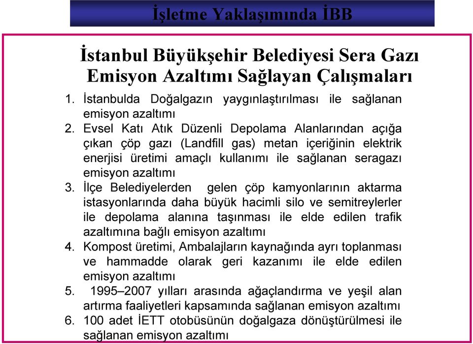 İlçe Belediyelerden gelen çöp kamyonlarının aktarma istasyonlarında daha büyük hacimli silo ve semitreylerler ile depolama alanına taşınması ile elde edilen trafik azaltımına bağlı emisyon azaltımı 4.