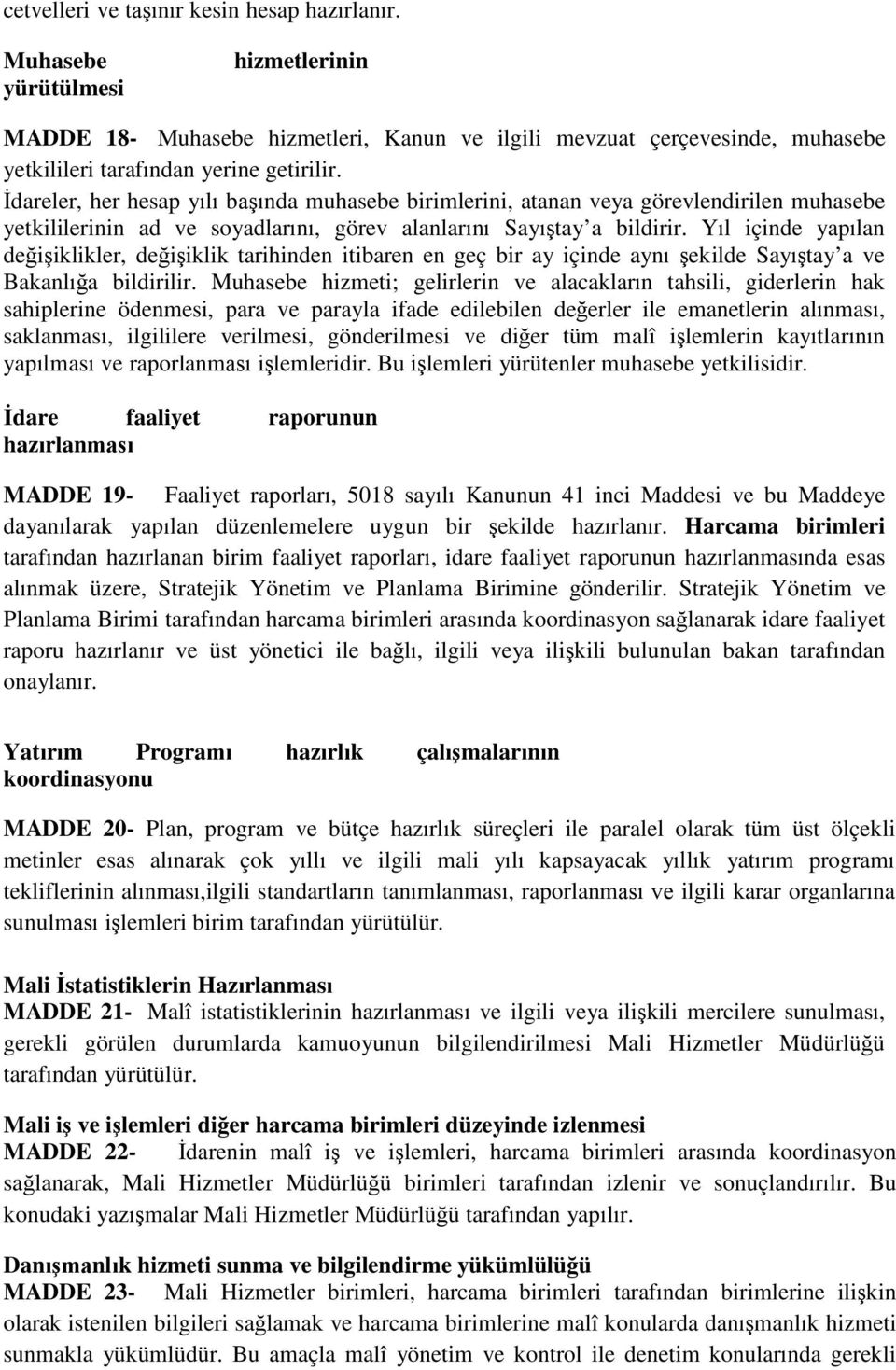 Yıl içinde yapılan değişiklikler, değişiklik tarihinden itibaren en geç bir ay içinde aynı şekilde Sayıştay a ve Bakanlığa bildirilir.