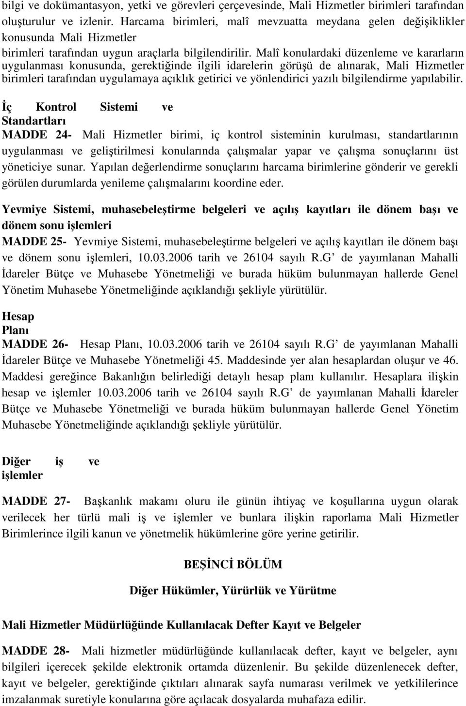 Malî konulardaki düzenleme ve kararların uygulanması konusunda, gerektiğinde ilgili idarelerin görüşü de alınarak, Mali Hizmetler birimleri tarafından uygulamaya açıklık getirici ve yönlendirici