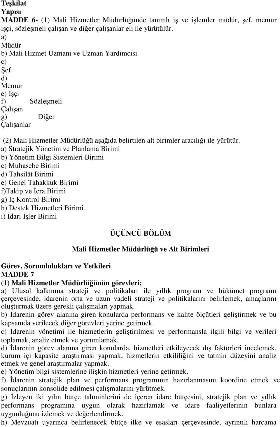 a) Stratejik Yönetim ve Planlama Birimi b) Yönetim Bilgi Sistemleri Birimi c) Muhasebe Birimi d) Tahsilât Birimi e) Genel Tahakkuk Birimi f)takip ve İcra Birimi g) İç Kontrol Birimi h) Destek