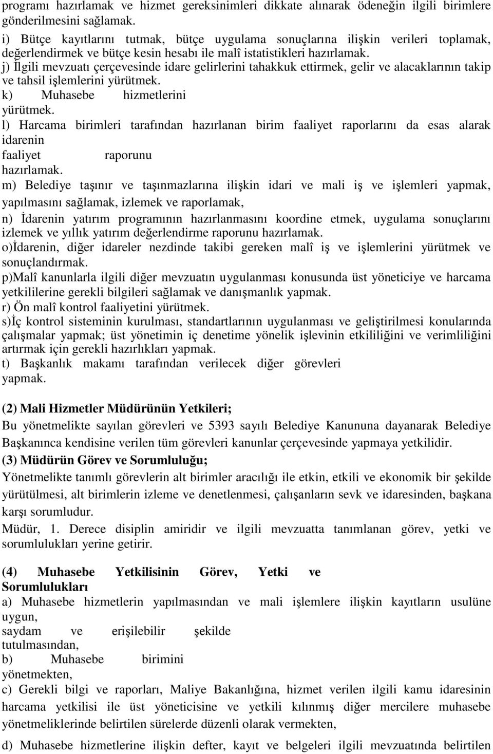 j) İlgili mevzuatı çerçevesinde idare gelirlerini tahakkuk ettirmek, gelir ve alacaklarının takip ve tahsil işlemlerini yürütmek. k) Muhasebe hizmetlerini yürütmek.