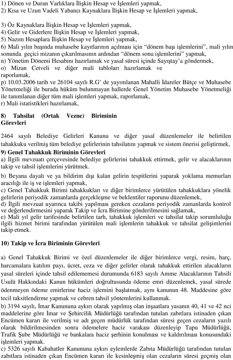 yılın sonunda geçici mizanın çıkarılmasının ardından dönem sonu işlemlerini yapmak, n) Yönetim Dönemi Hesabını hazırlamak ve yasal süresi içinde Sayıştay a göndermek, o) Mizan Cetveli ve diğer mali