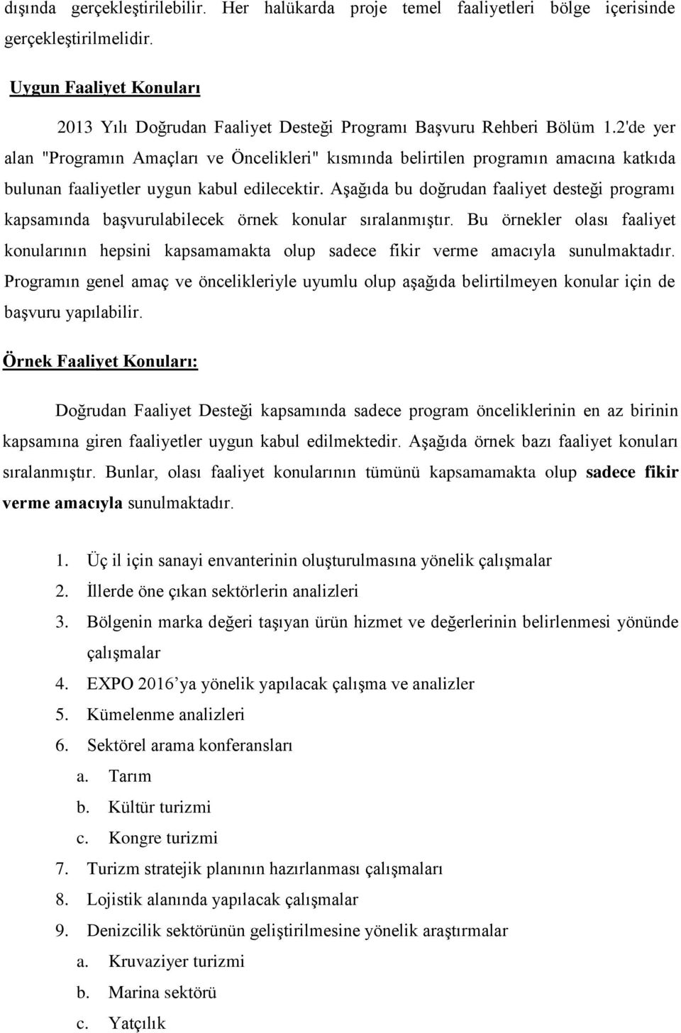 2'de yer alan "Programın Amaçları ve Öncelikleri" kısmında belirtilen programın amacına katkıda bulunan faaliyetler uygun kabul edilecektir.