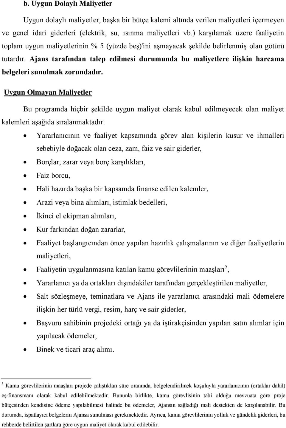 Ajans tarafından talep edilmesi durumunda bu maliyetlere ilişkin harcama belgeleri sunulmak zorundadır.