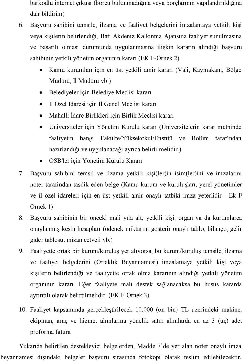 uygulanmasına ilişkin kararın alındığı başvuru sahibinin yetkili yönetim organının kararı (EK F-Örnek 2) Kamu kurumları için en üst yetkili amir kararı (Vali, Kaymakam, Bölge Müdürü, İl Müdürü vb.