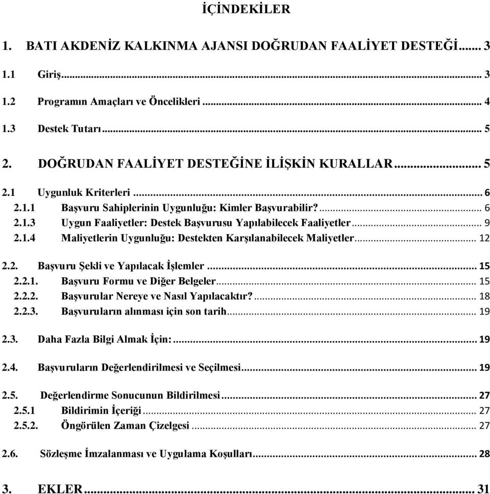 .. 9 2.1.4 Maliyetlerin Uygunluğu: Destekten Karşılanabilecek Maliyetler... 12 2.2. Başvuru Şekli ve Yapılacak İşlemler... 15 2.2.1. Başvuru Formu ve Diğer Belgeler... 15 2.2.2. Başvurular Nereye ve Nasıl Yapılacaktır?