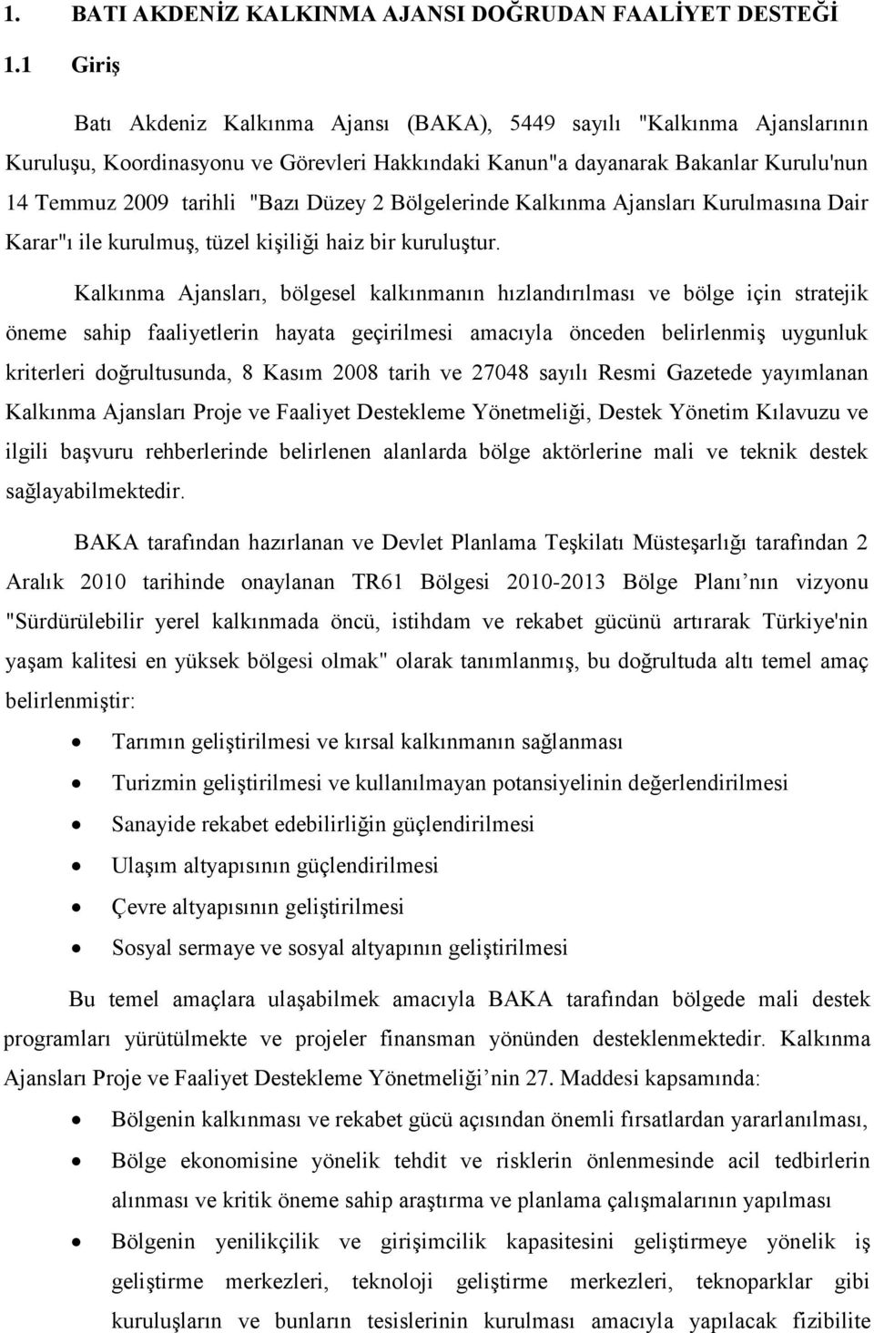 Düzey 2 Bölgelerinde Kalkınma Ajansları Kurulmasına Dair Karar"ı ile kurulmuş, tüzel kişiliği haiz bir kuruluştur.