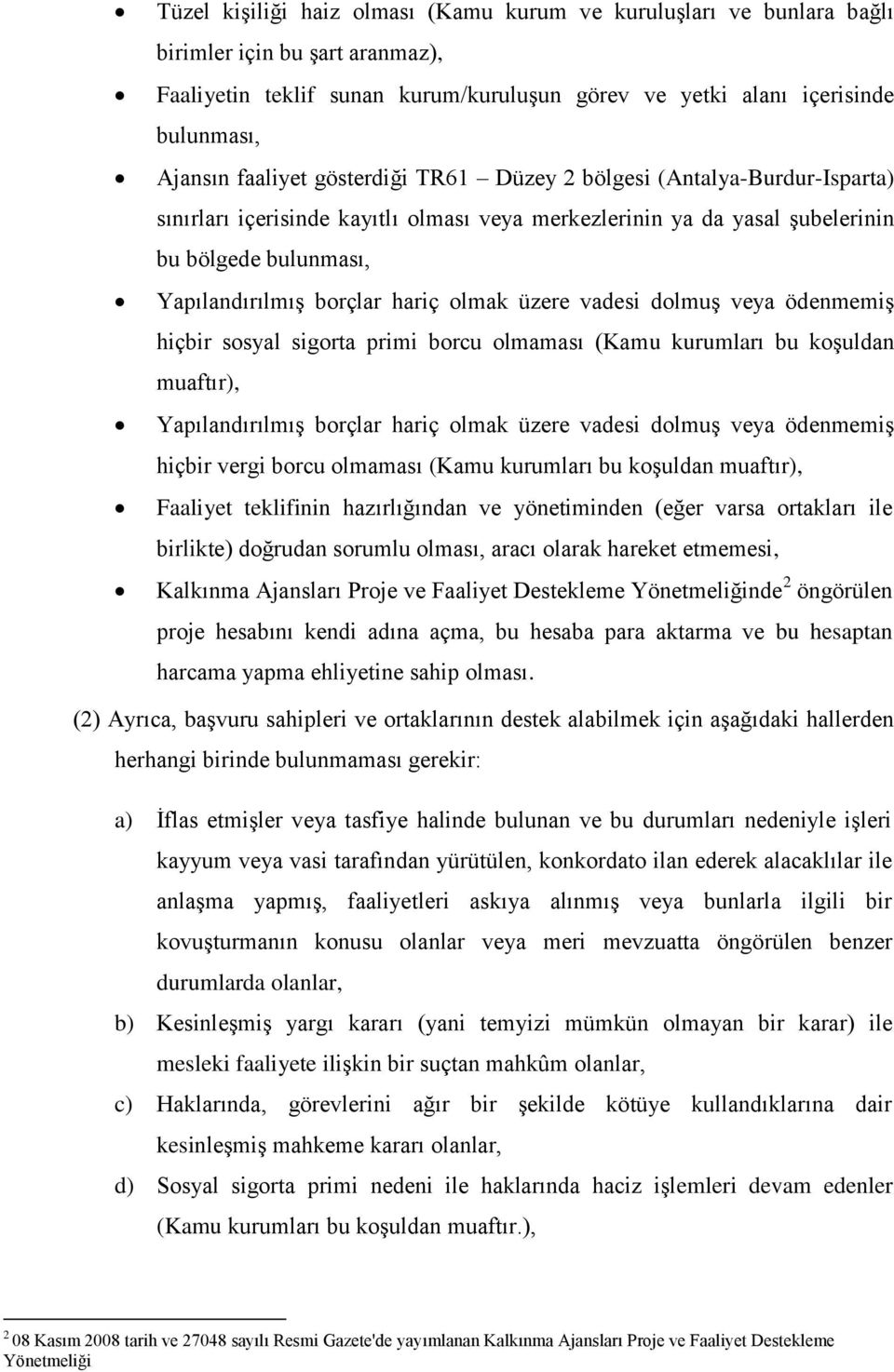 olmak üzere vadesi dolmuş veya ödenmemiş hiçbir sosyal sigorta primi borcu olmaması (Kamu kurumları bu koşuldan muaftır), Yapılandırılmış borçlar hariç olmak üzere vadesi dolmuş veya ödenmemiş hiçbir