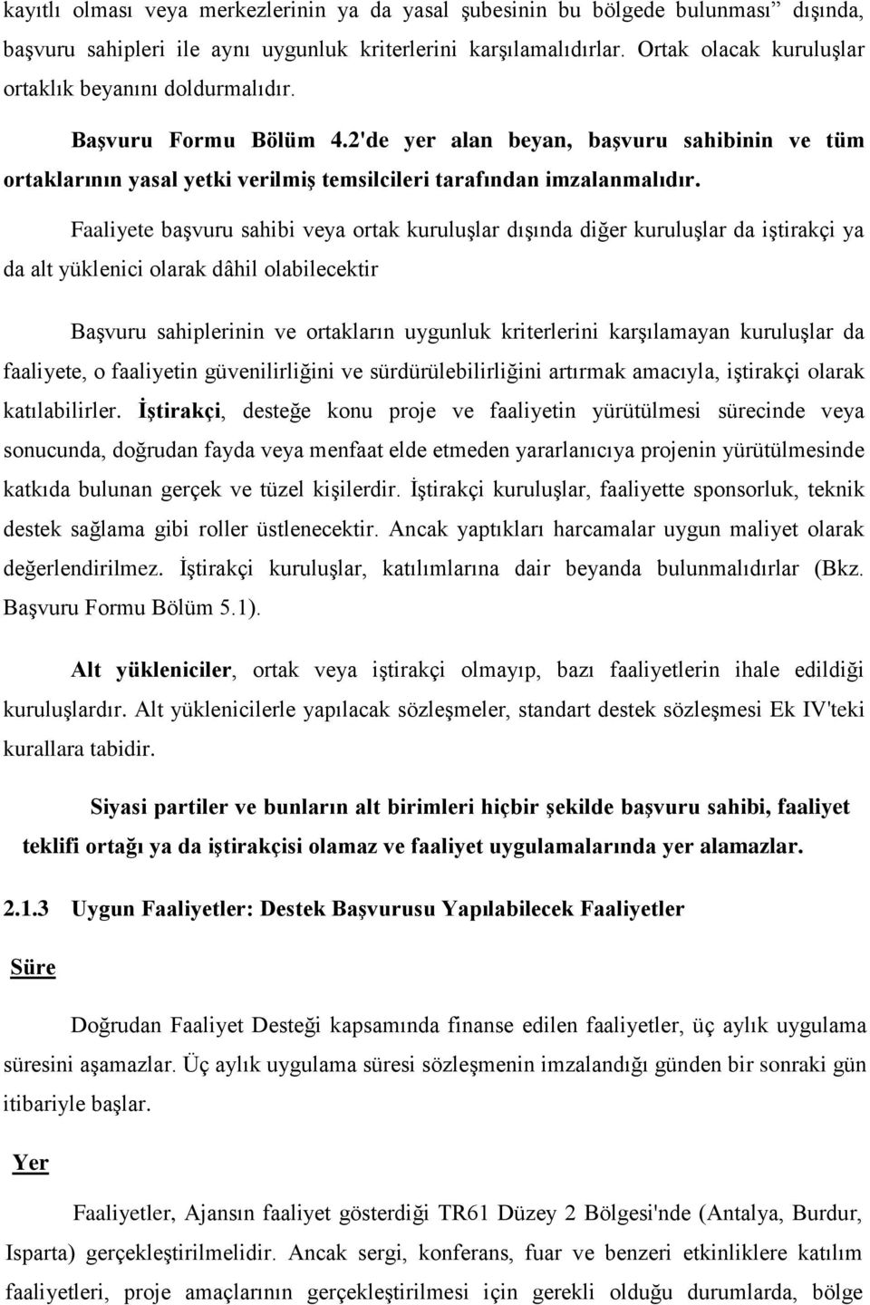 Faaliyete başvuru sahibi veya ortak kuruluşlar dışında diğer kuruluşlar da iştirakçi ya da alt yüklenici olarak dâhil olabilecektir Başvuru sahiplerinin ve ortakların uygunluk kriterlerini