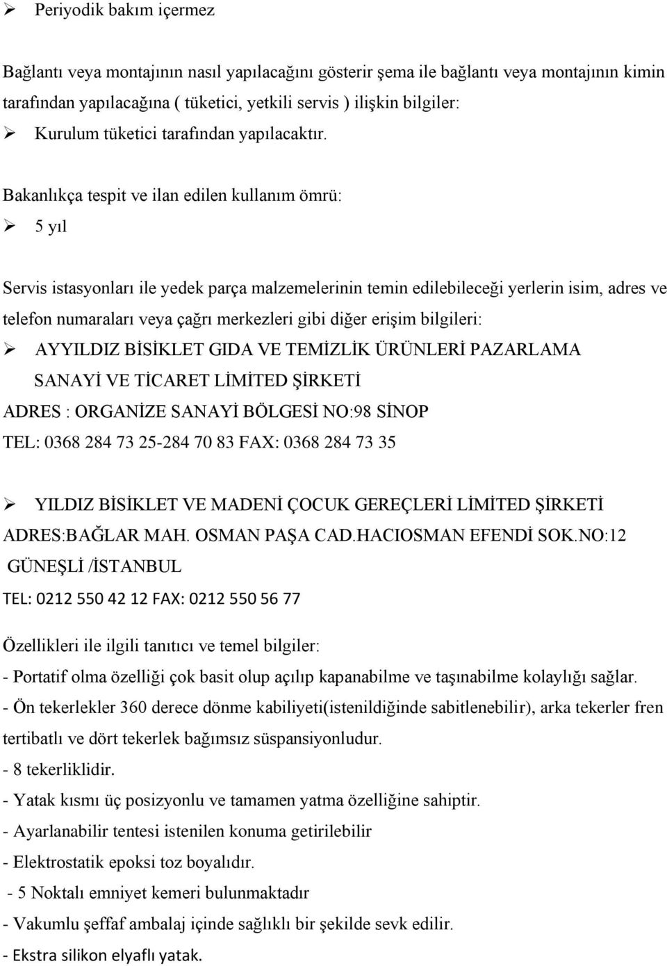 Bakanlıkça tespit ve ilan edilen kullanım ömrü: 5 yıl Servis istasyonları ile yedek parça malzemelerinin temin edilebileceği yerlerin isim, adres ve telefon numaraları veya çağrı merkezleri gibi