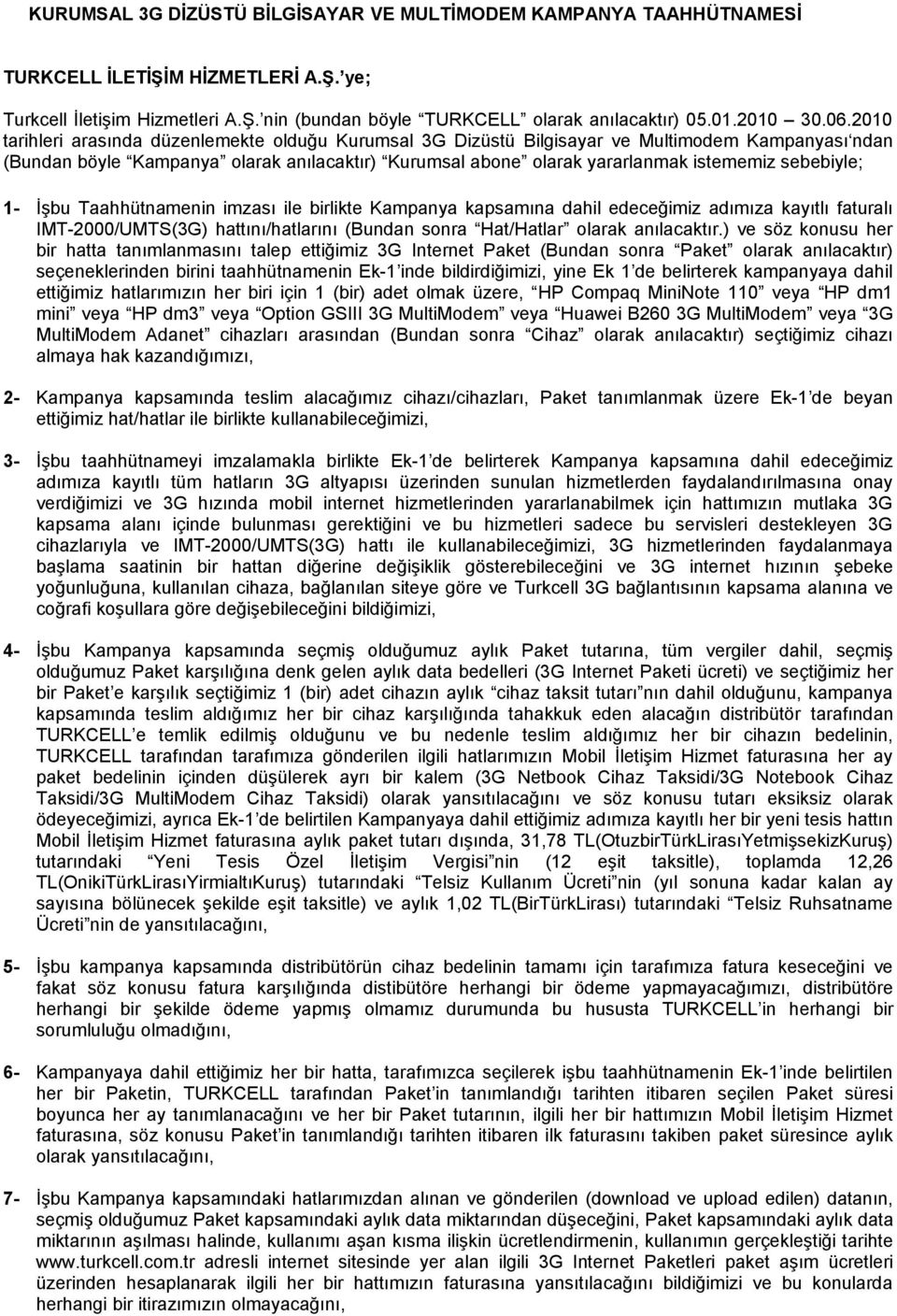 2010 tarihleri arasında düzenlemekte olduğu Kurumsal 3G Dizüstü Bilgisayar ve Multimodem Kampanyası ndan (Bundan böyle Kampanya olarak anılacaktır) Kurumsal abone olarak yararlanmak istememiz