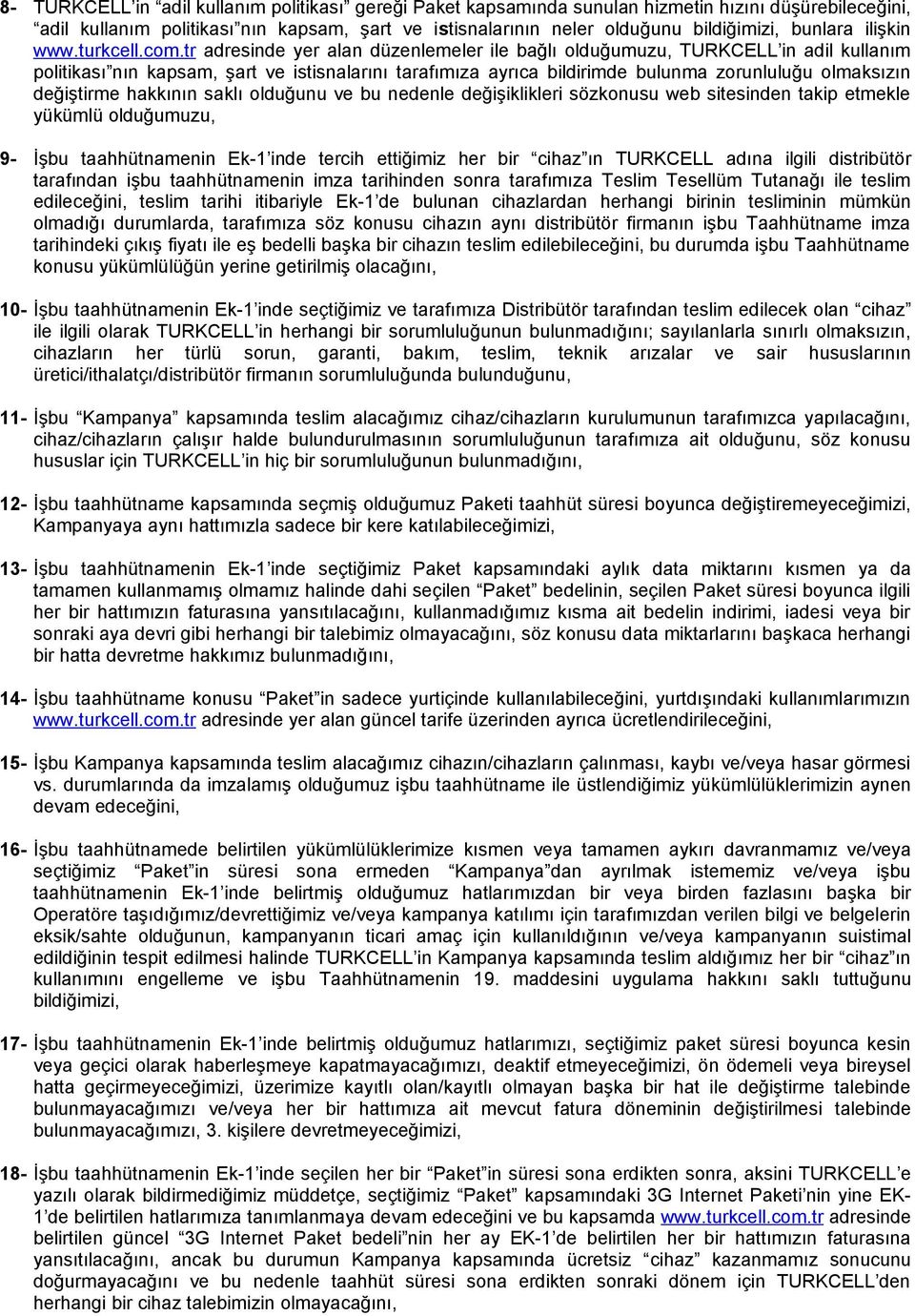 tr adresinde yer alan düzenlemeler ile bağlı olduğumuzu, TURKCELL in adil kullanım politikası nın kapsam, şart ve istisnalarını tarafımıza ayrıca bildirimde bulunma zorunluluğu olmaksızın değiştirme