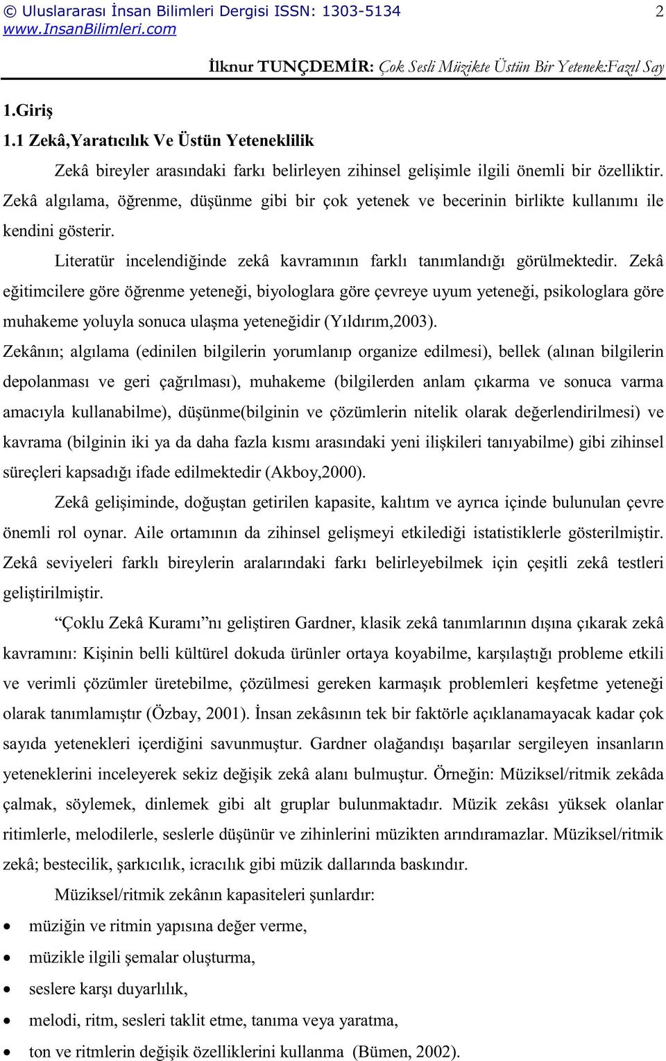 Zekâ eğitimcilere göre öğrenme yeteneği, biyologlara göre çevreye uyum yeteneği, psikologlara göre muhakeme yoluyla sonuca ulaşma yeteneğidir (Yıldırım,2003).