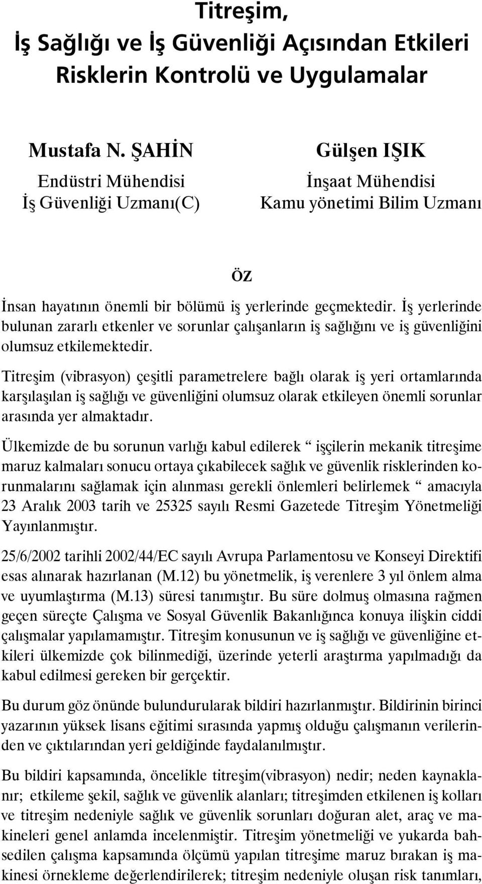 İş yerlerinde bulunan zararlı etkenler ve sorunlar çalışanların iş sağlığını ve iş güvenliğini olumsuz etkilemektedir.