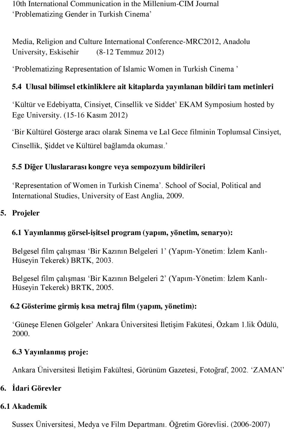 4 Ulusal bilimsel etkinliklere ait kitaplarda yayınlanan bildiri tam metinleri Kültür ve Edebiyatta, Cinsiyet, Cinsellik ve Siddet EKAM Symposium hosted by Ege University.