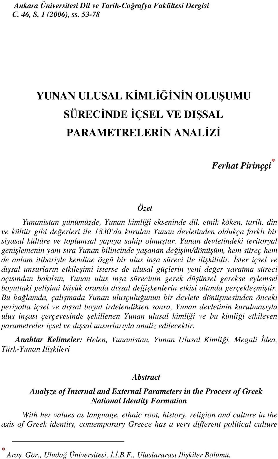 değerleri ile 1830 da kurulan Yunan devletinden oldukça farklı bir siyasal kültüre ve toplumsal yapıya sahip olmuştur.