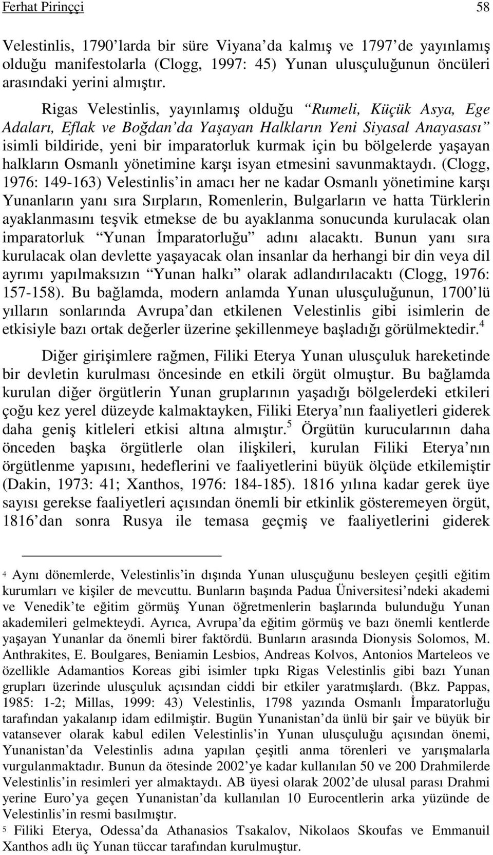 yaşayan halkların Osmanlı yönetimine karşı isyan etmesini savunmaktaydı.